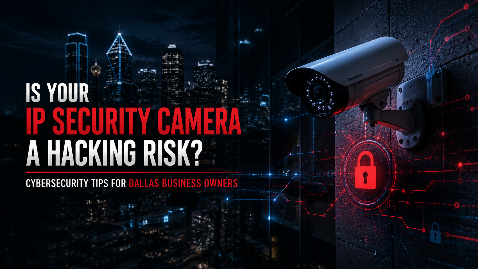 Is Your IP Camera Putting Your Dallas Business at Risk?